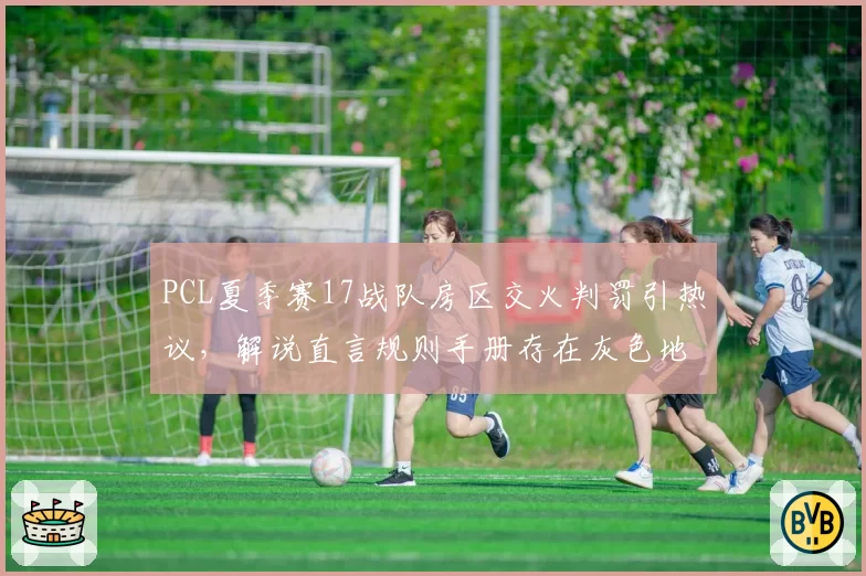 PCL夏季赛17战队房区交火判罚引热议,解说直言规则手册存在灰色地带
